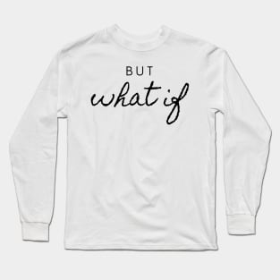 but what if Long Sleeve T-Shirt